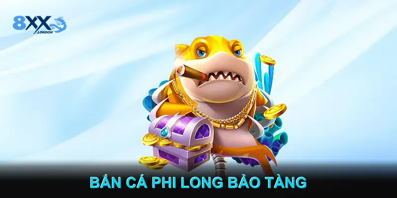 Bắn Cá Phi Long Bảo Tàng Trải Nghiệm Game Online Thú Vị