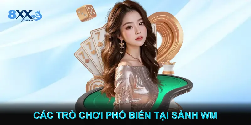 Các Trò Chơi Phổ Biến Tại Sảnh Casino WM 