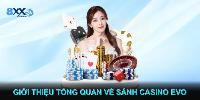Giới thiệu tổng quan về sảnh casino EVO 